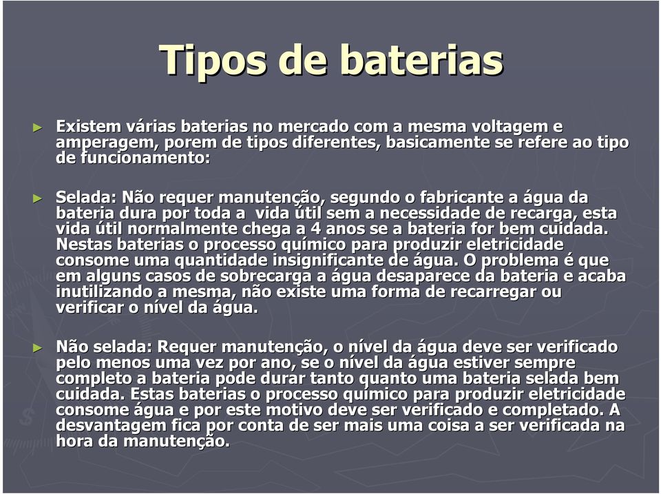 Nestas baterias o processo químico para produzir eletricidade consome uma quantidade insignificante de água.