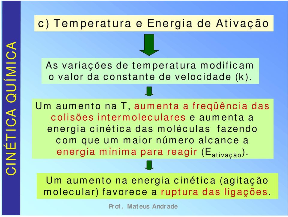 Um aum ent o na T, aum ent a a freqüênc ia das c olisões int erm olec ulares e aum ent a a energia c inét ic a