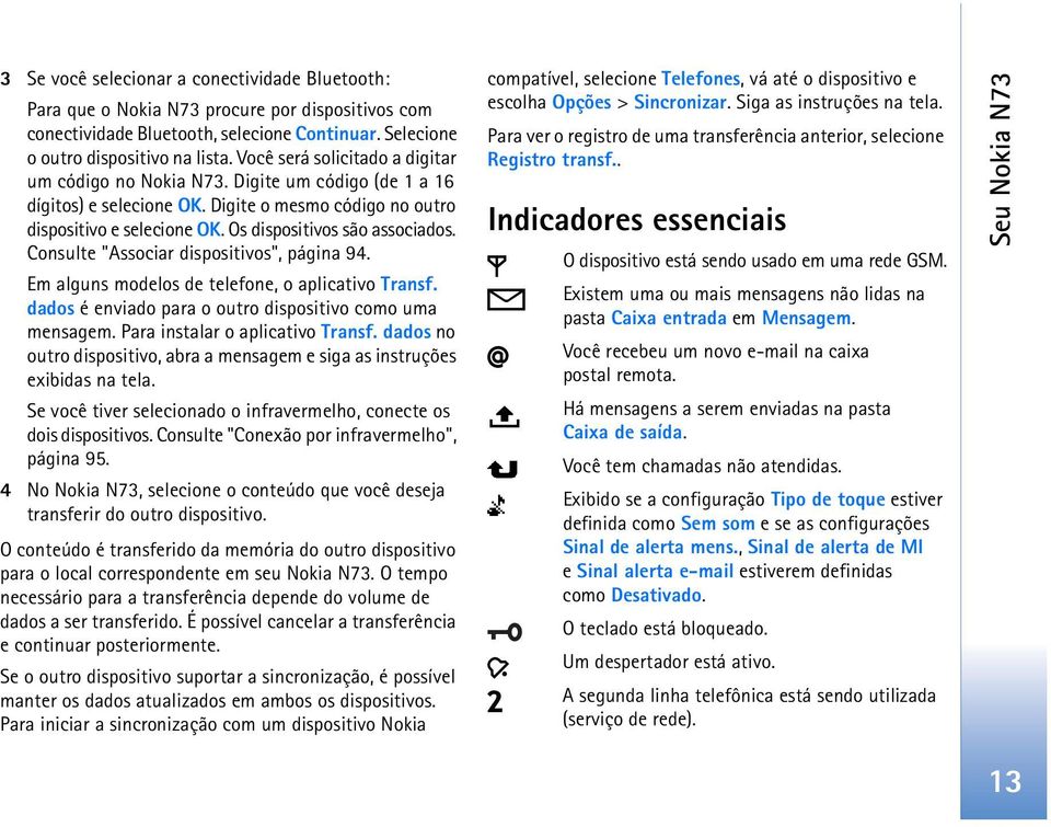 Consulte "Associar dispositivos", página 94. Em alguns modelos de telefone, o aplicativo Transf. dados é enviado para o outro dispositivo como uma mensagem. Para instalar o aplicativo Transf.