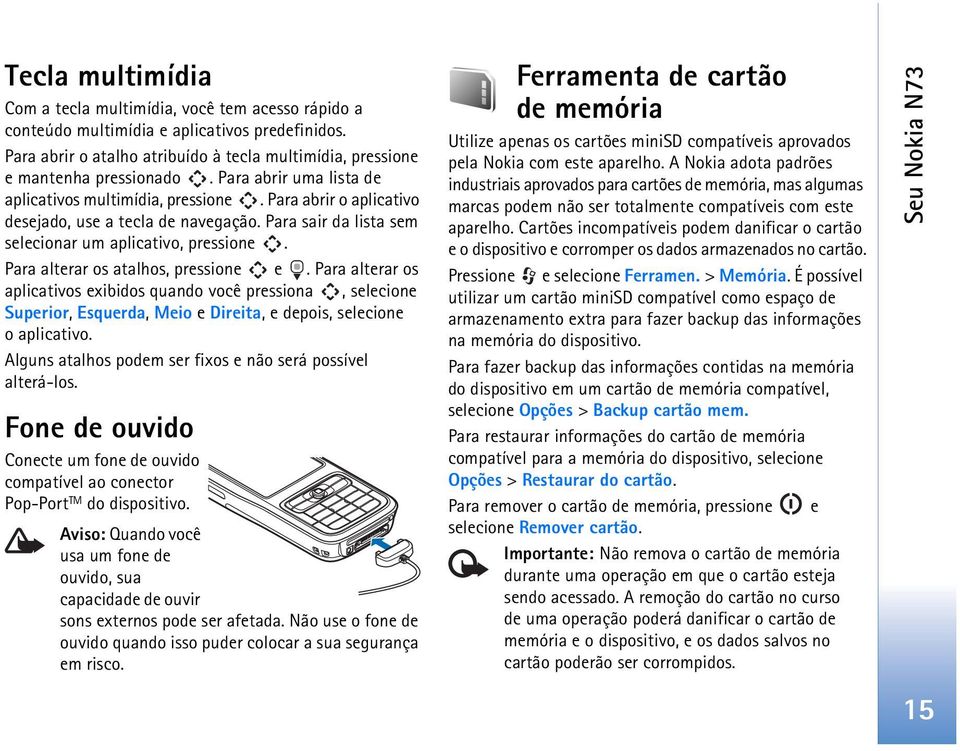 Para alterar os atalhos, pressione e. Para alterar os aplicativos exibidos quando você pressiona, selecione Superior, Esquerda, Meio e Direita, e depois, selecione o aplicativo.