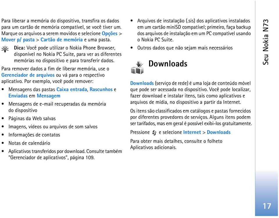 Dica: Você pode utilizar o Nokia Phone Browser, disponível no Nokia PC Suite, para ver as diferentes memórias no dispositivo e para transferir dados.