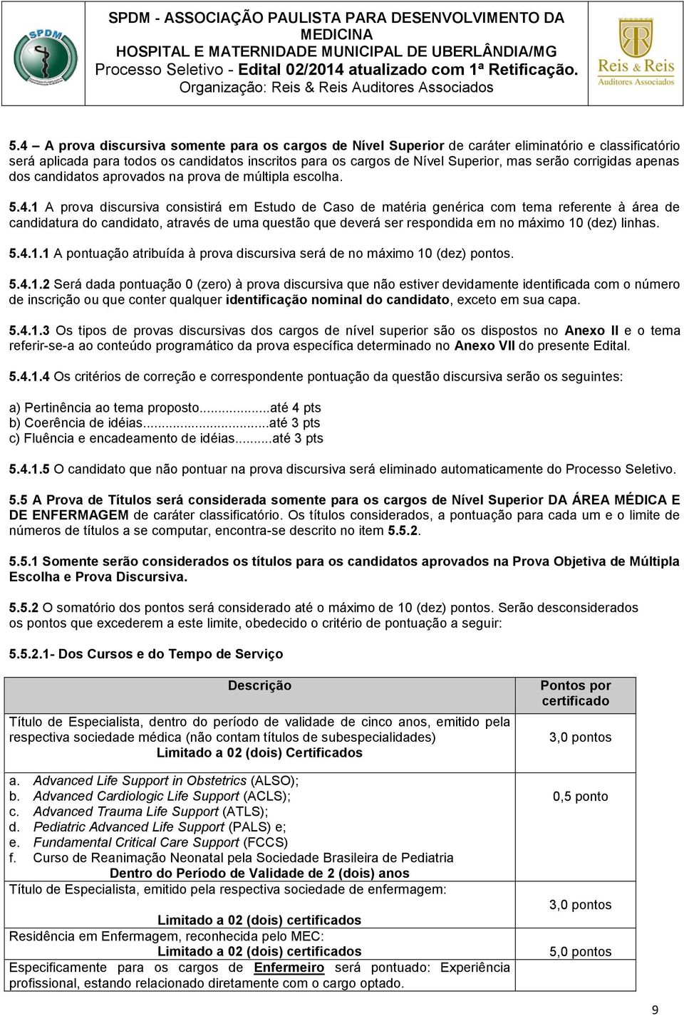 1 A prova discursiva consistirá em Estudo de Caso de matéria genérica com tema referente à área de candidatura do candidato, através de uma questão que deverá ser respondida em no máximo 10 (dez)