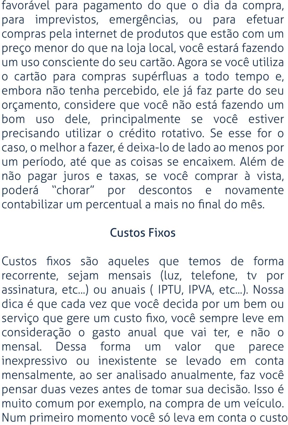 Agora se você utiliza o cartão para compras supérﬂuas a todo tempo e, embora não tenha percebido, ele já faz parte do seu orçamento, considere que você não está fazendo um bom uso dele,