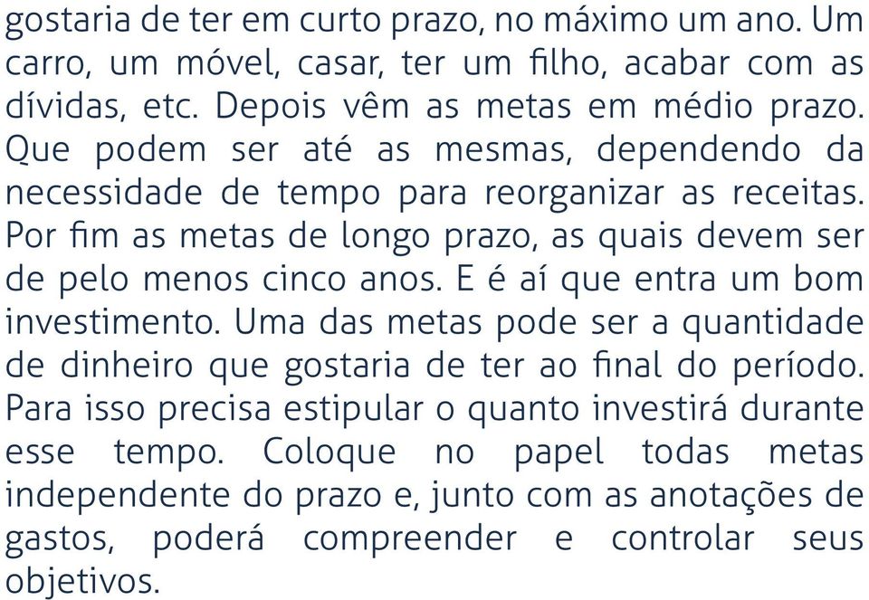 Por ﬁm as metas de longo prazo, as quais devem ser de pelo menos cinco anos. E é aí que entra um bom investimento.