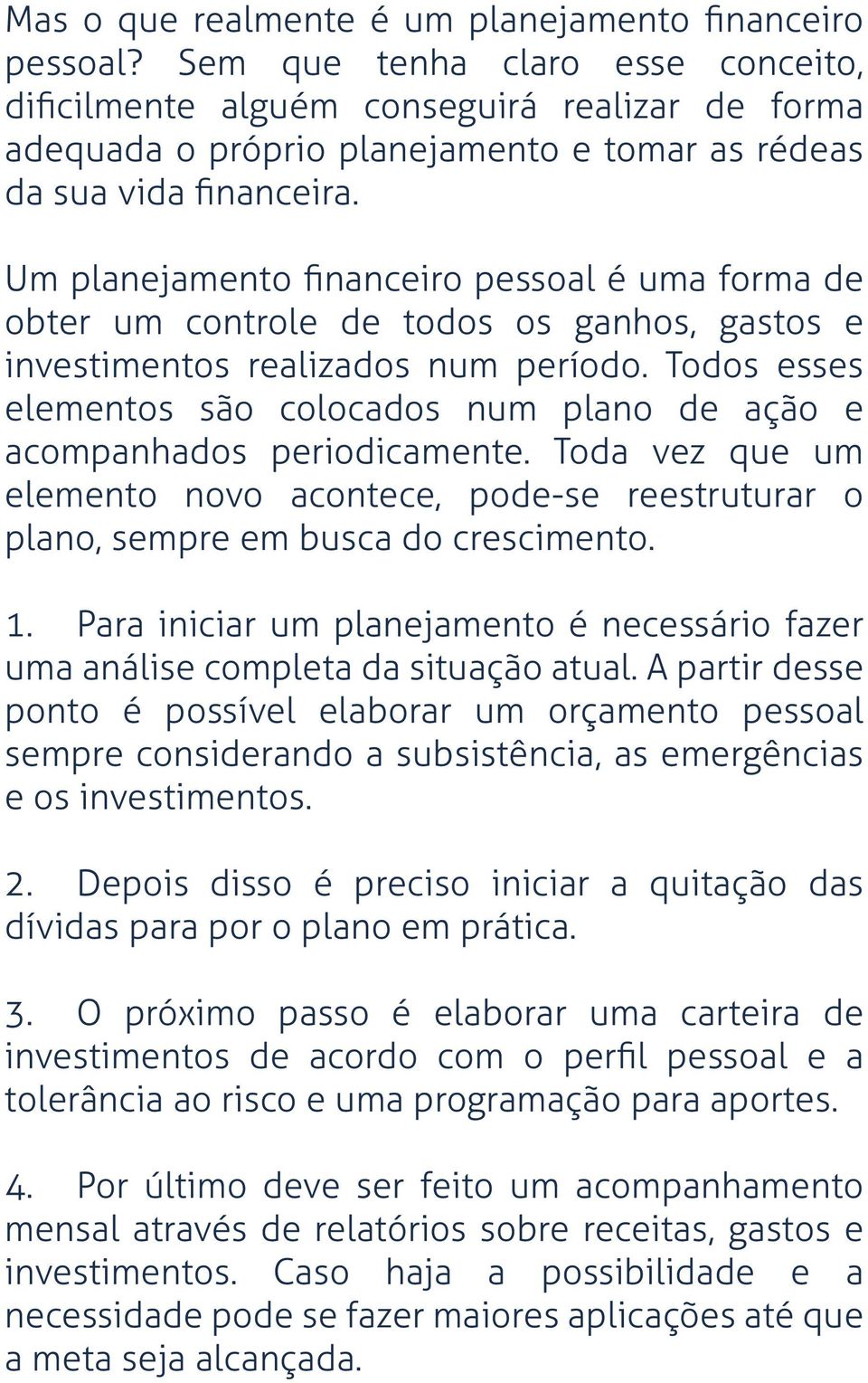 Um planejamento ﬁnanceiro pessoal é uma forma de obter um controle de todos os ganhos, gastos e investimentos realizados num período.