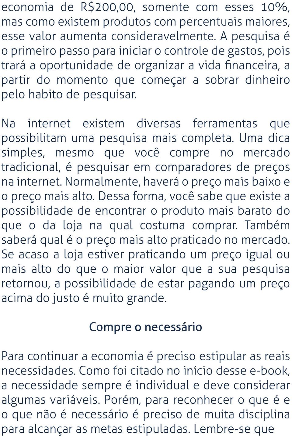 Na internet existem diversas ferramentas que possibilitam uma pesquisa mais completa. Uma dica simples, mesmo que você compre no mercado tradicional, é pesquisar em comparadores de preços na internet.