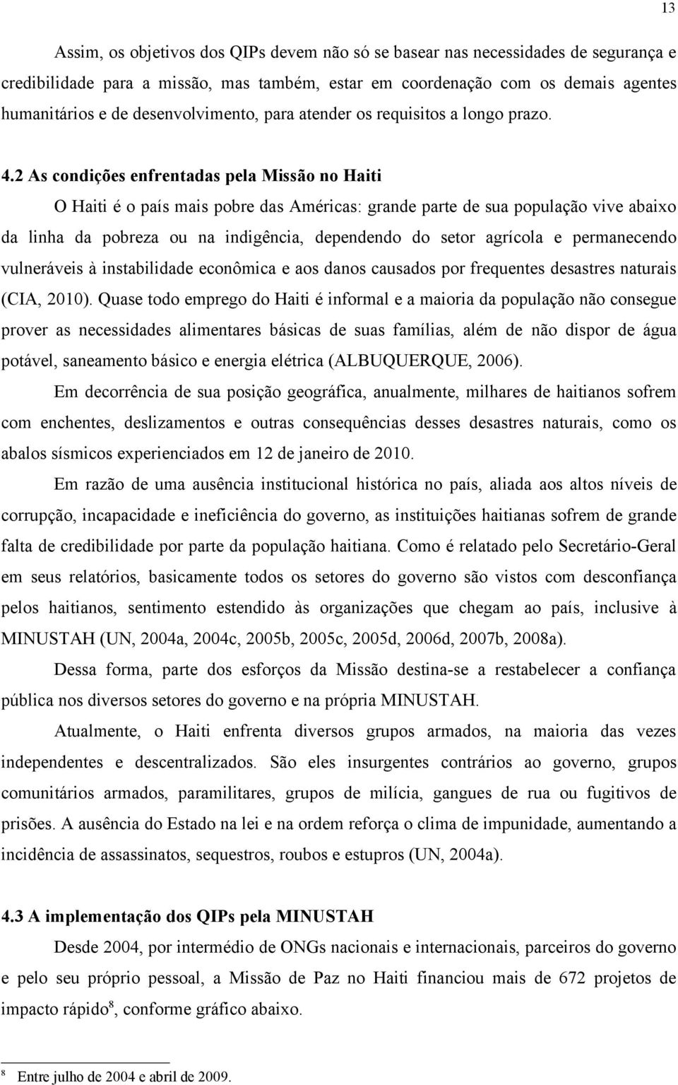 2 As condições enfrentadas pela Missão no Haiti O Haiti é o país mais pobre das Américas: grande parte de sua população vive abaixo da linha da pobreza ou na indigência, dependendo do setor agrícola