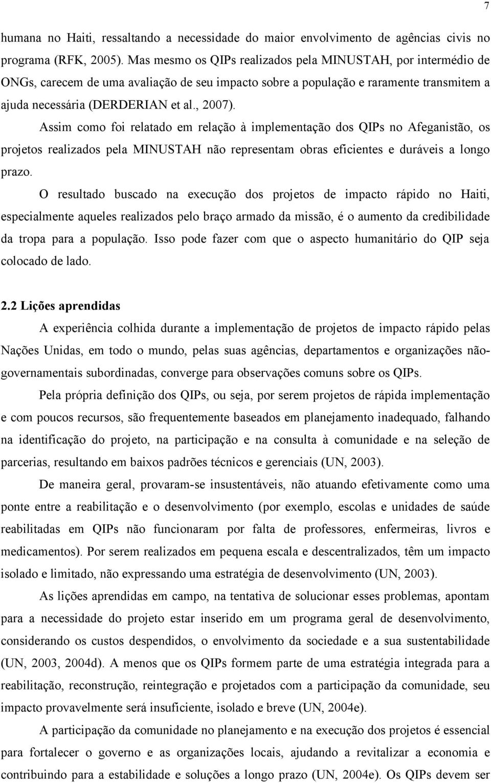 Assim como foi relatado em relação à implementação dos QIPs no Afeganistão, os projetos realizados pela MINUSTAH não representam obras eficientes e duráveis a longo prazo.