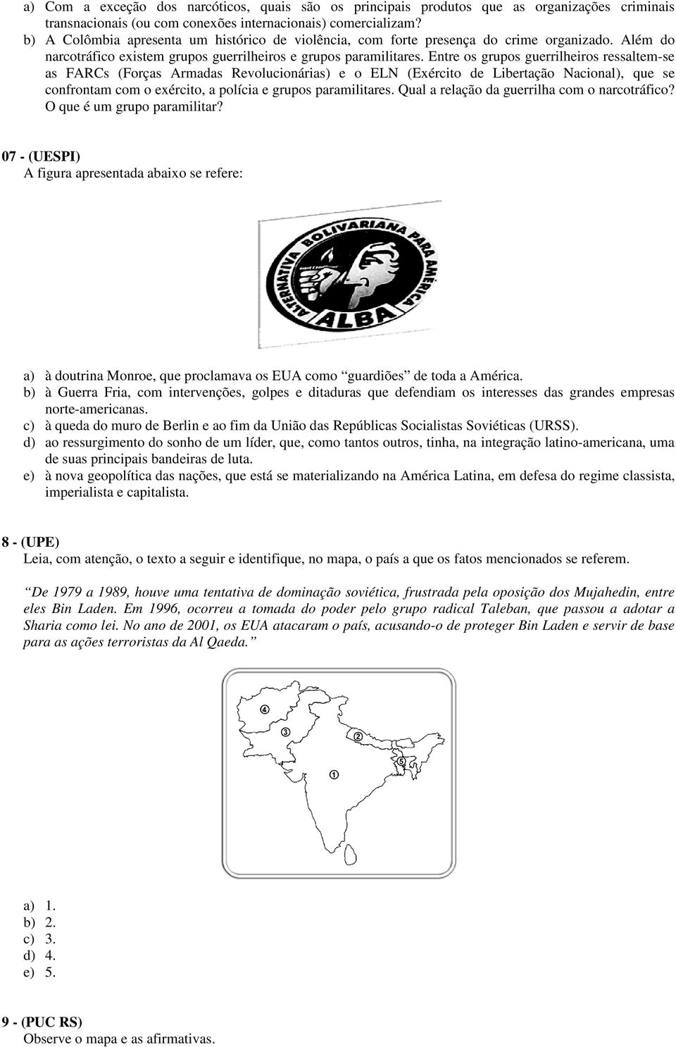 Entre os grupos guerrilheiros ressaltem-se as FARCs (Forças Armadas Revolucionárias) e o ELN (Exército de Libertação Nacional), que se confrontam com o exército, a polícia e grupos paramilitares.