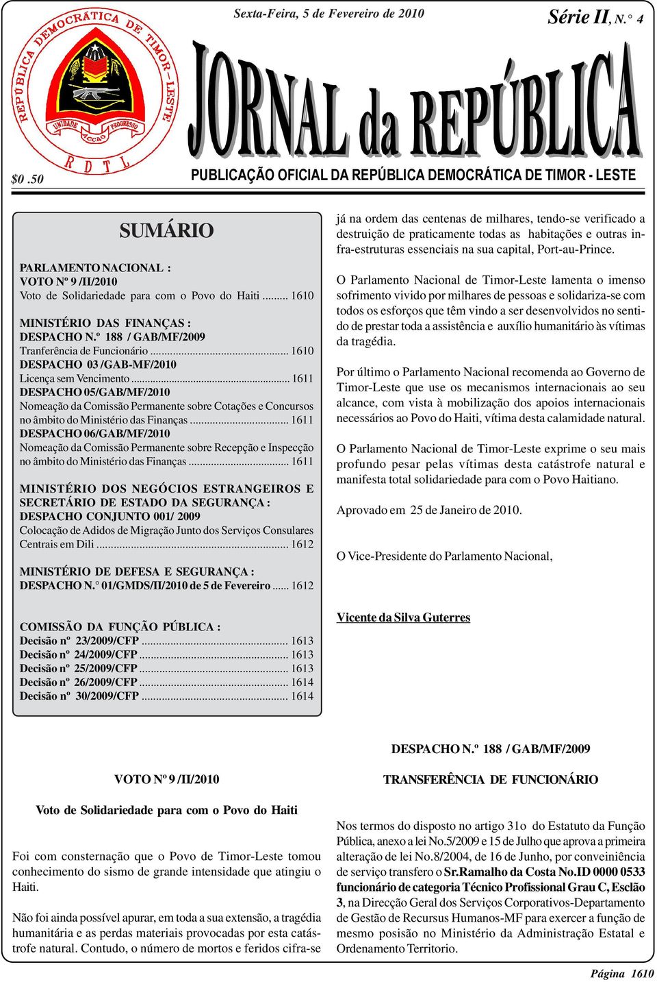 .. 1610 MINISTÉRIO DAS FINANÇAS : DESPACHO N.º 188 / GAB/MF/2009 Tranferência de Funcionário... 1610 DESPACHO 03 /GAB-MF/2010 Licença sem Vencimento.