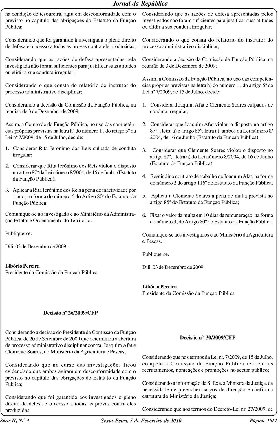 produzidas; Considerando que as razões de defesa apresentadas pela investigada não foram suficientes para justificar suas atitudes ou elidir a sua conduta irregular; Considerando o que consta do