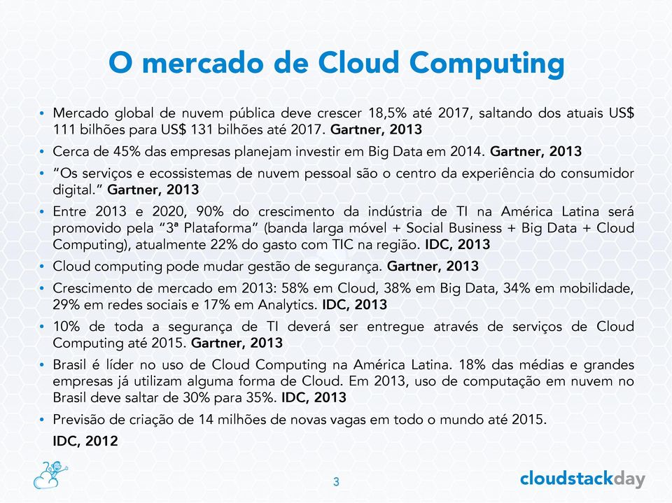 Gartner, 2013 Entre 2013 e 2020, 90% do crescimento da indústria de TI na América Latina será promovido pela 3ª Plataforma (banda larga móvel + Social Business + Big Data + Cloud Computing),