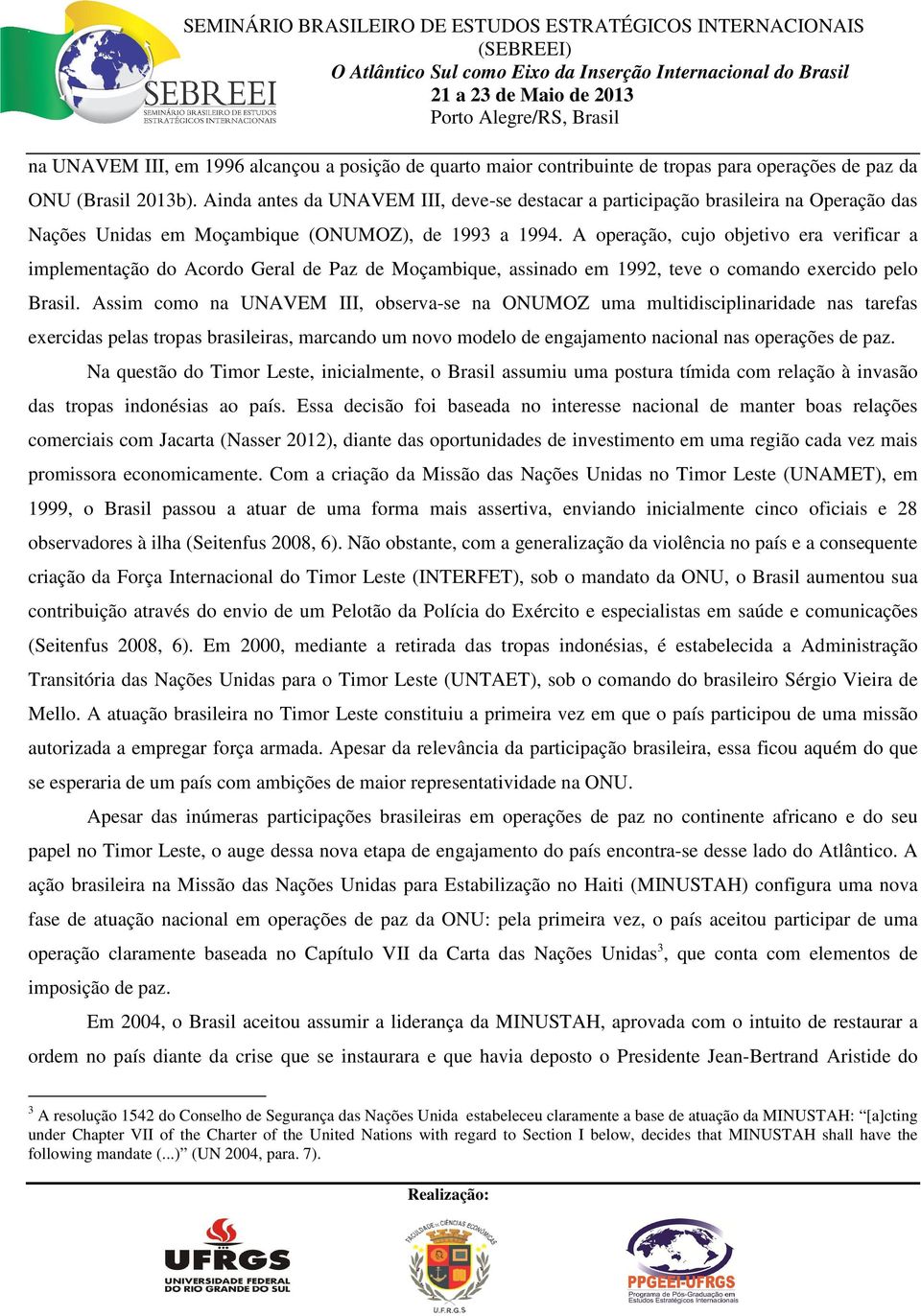 A operação, cujo objetivo era verificar a implementação do Acordo Geral de Paz de Moçambique, assinado em 1992, teve o comando exercido pelo Brasil.