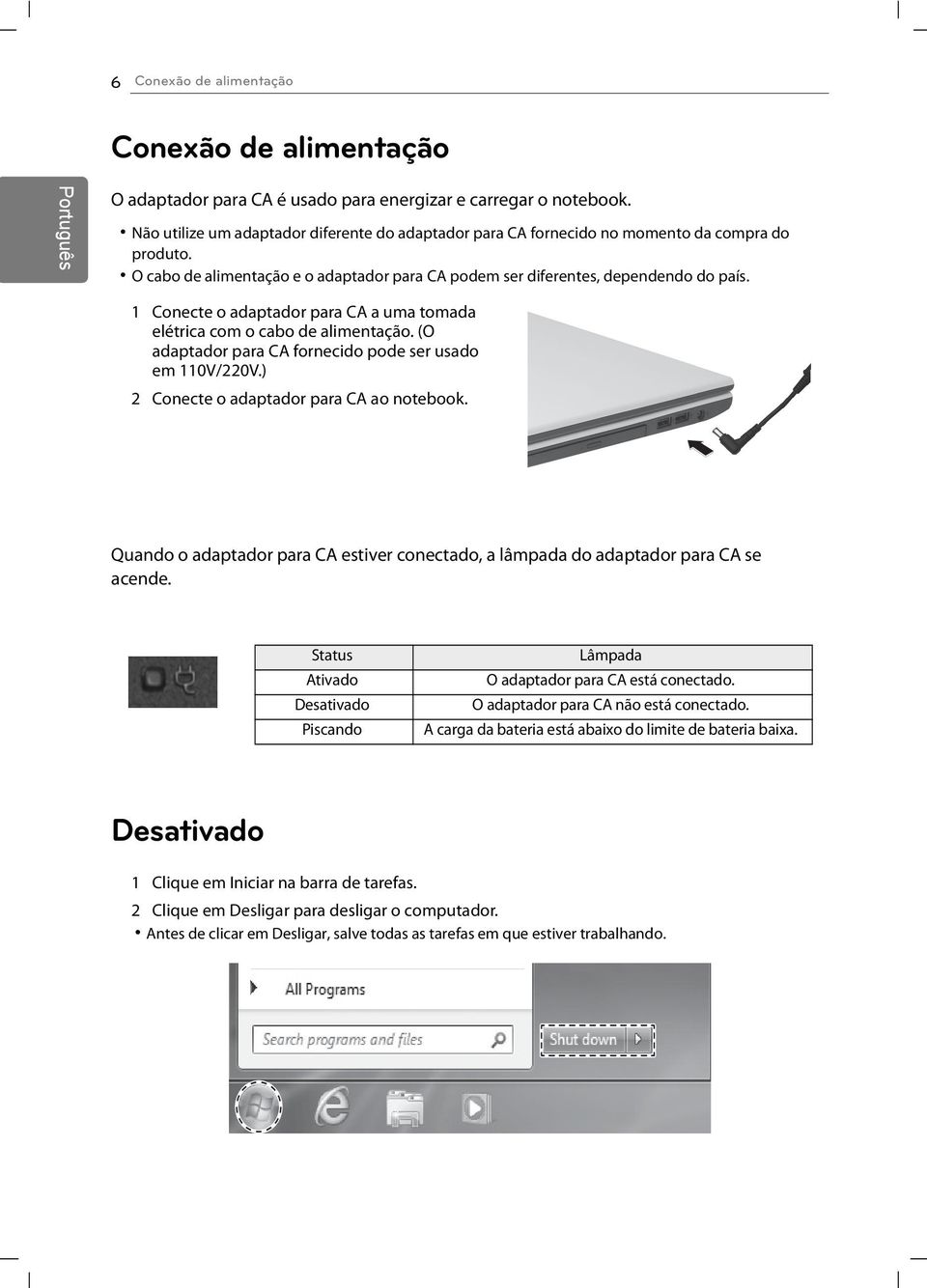 1 Conecte o adaptador para CA a uma tomada elétrica com o cabo de alimentação. (O adaptador para CA fornecido pode ser usado em 110V/220V.) 2 Conecte o adaptador para CA ao notebook.