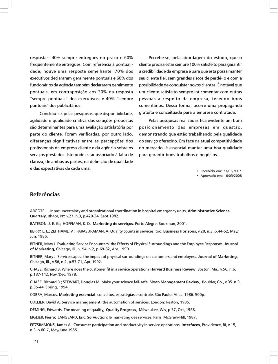 contraposição aos 30% da resposta sempre pontuais dos executivos, e 40% sempre pontuais dos publicitários.