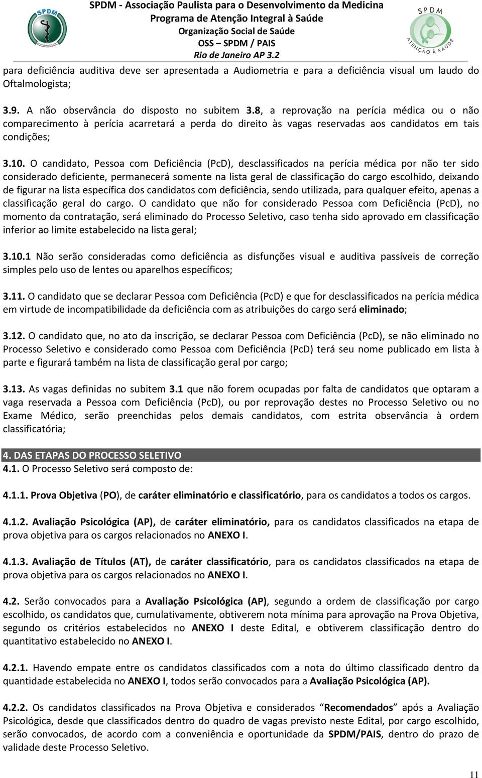 O candidato, Pessoa com Deficiência (PcD), desclassificados na perícia médica por não ter sido considerado deficiente, permanecerá somente na lista geral de classificação do cargo escolhido, deixando