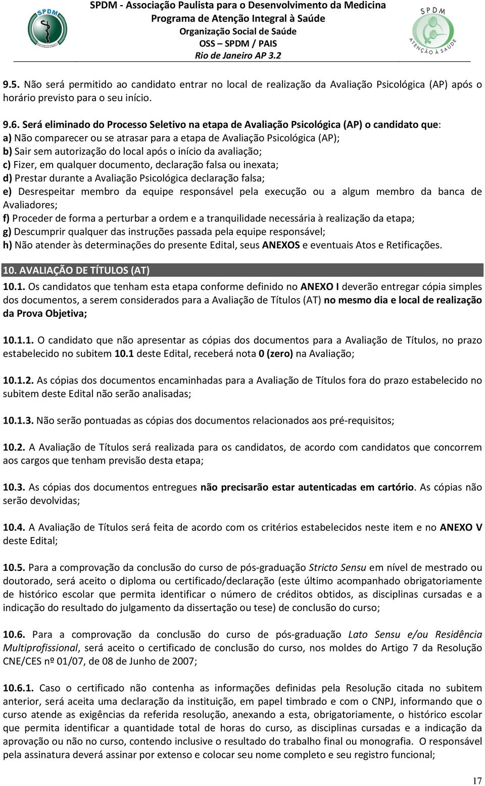 local após o início da avaliação; c) Fizer, em qualquer documento, declaração falsa ou inexata; d) Prestar durante a Avaliação Psicológica declaração falsa; e) Desrespeitar membro da equipe