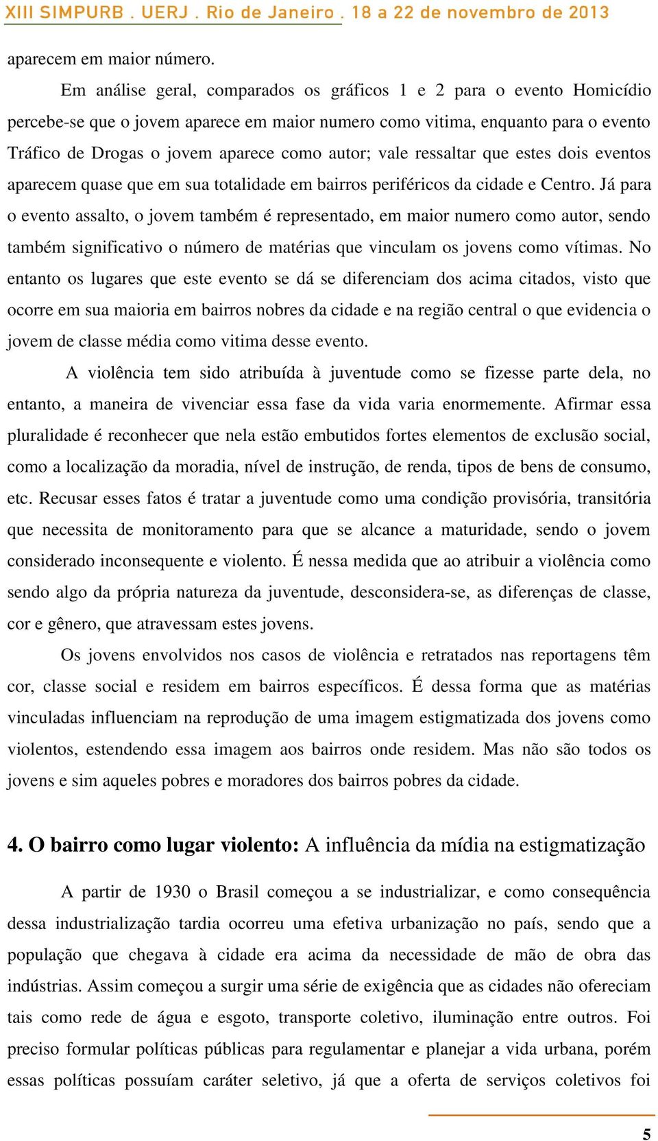 vale ressaltar que estes dois eventos aparecem quase que em sua totalidade em bairros periféricos da cidade e Centro.