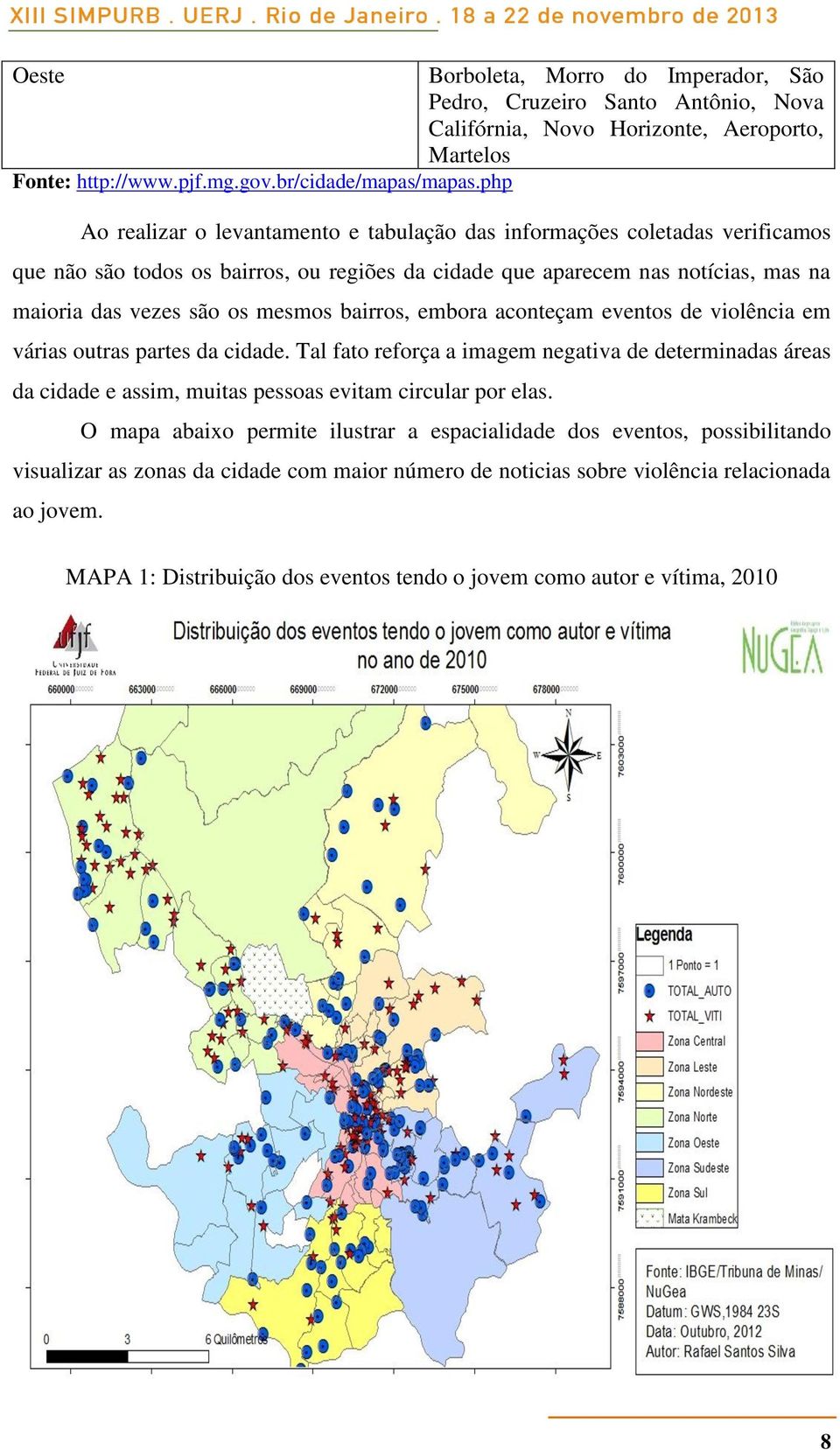 bairros, embora aconteçam eventos de violência em várias outras partes da cidade. Tal fato reforça a imagem negativa de determinadas áreas da cidade e assim, muitas pessoas evitam circular por elas.