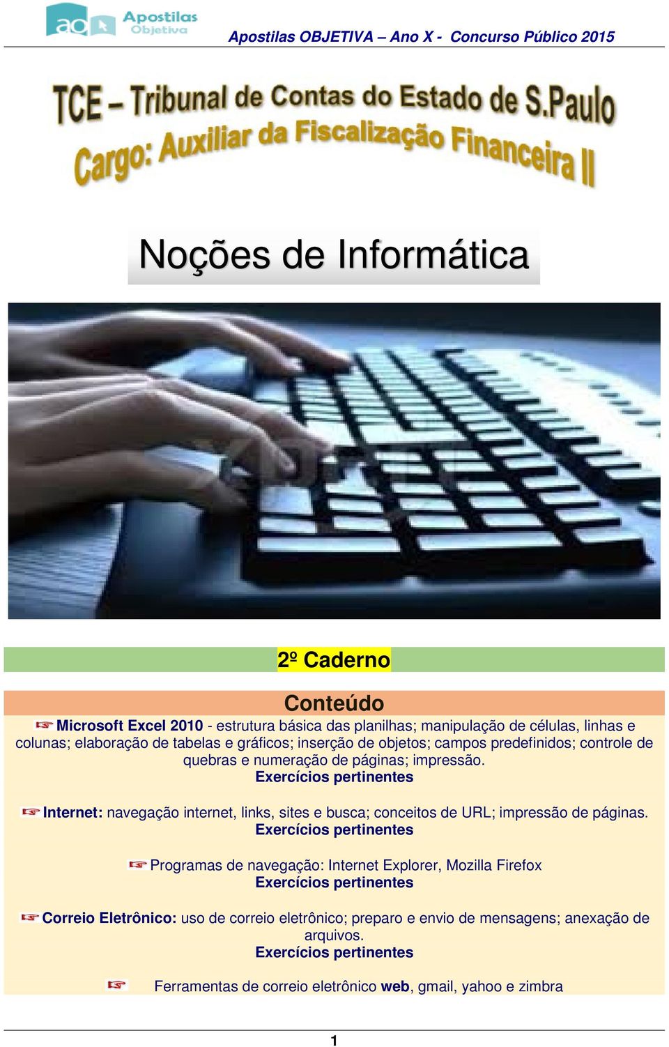 Exercícios pertinentes Internet: navegação internet, links, sites e busca; conceitos de URL; impressão de páginas.