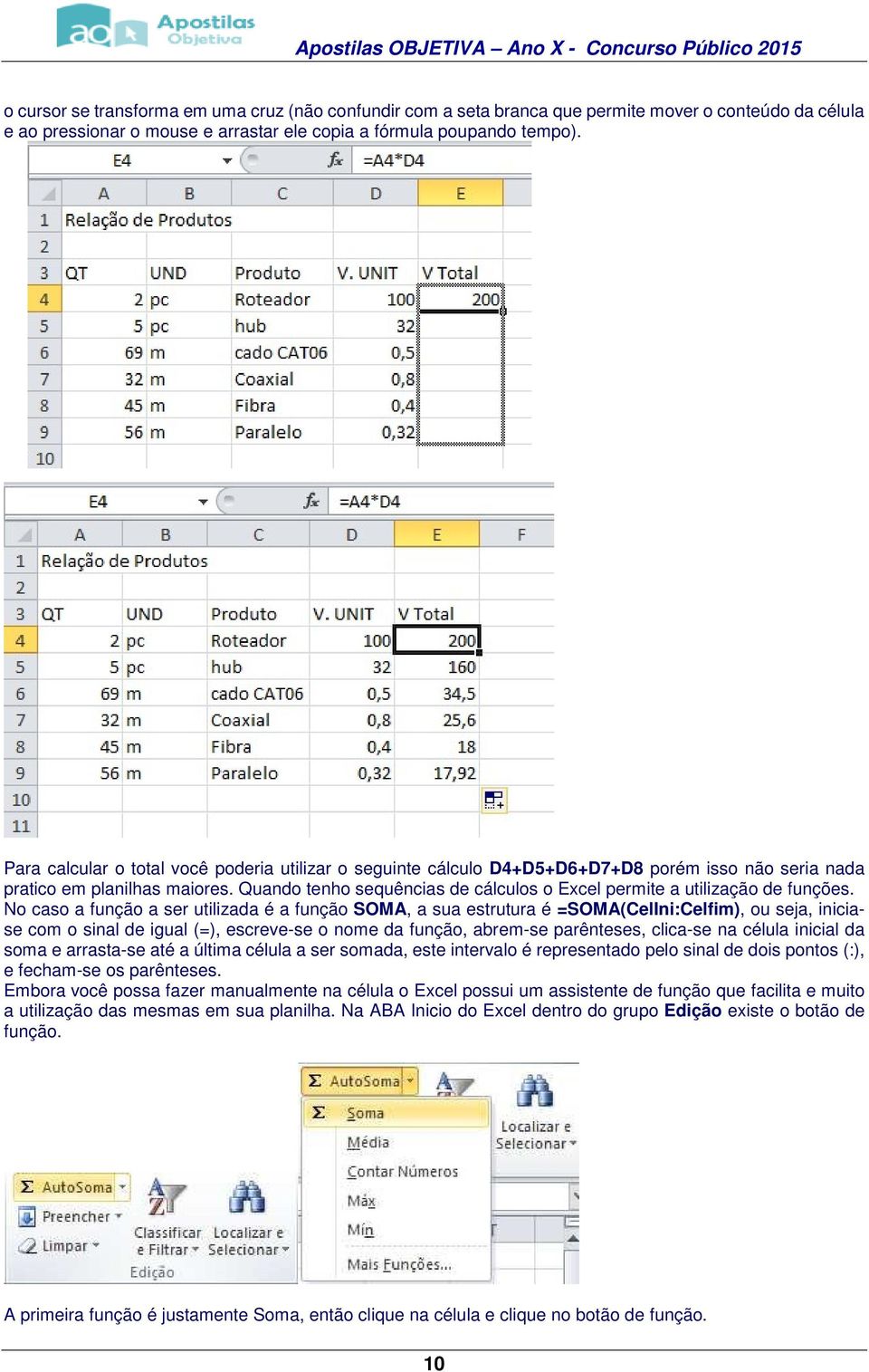 Quando tenho sequências de cálculos o Excel permite a utilização de funções.