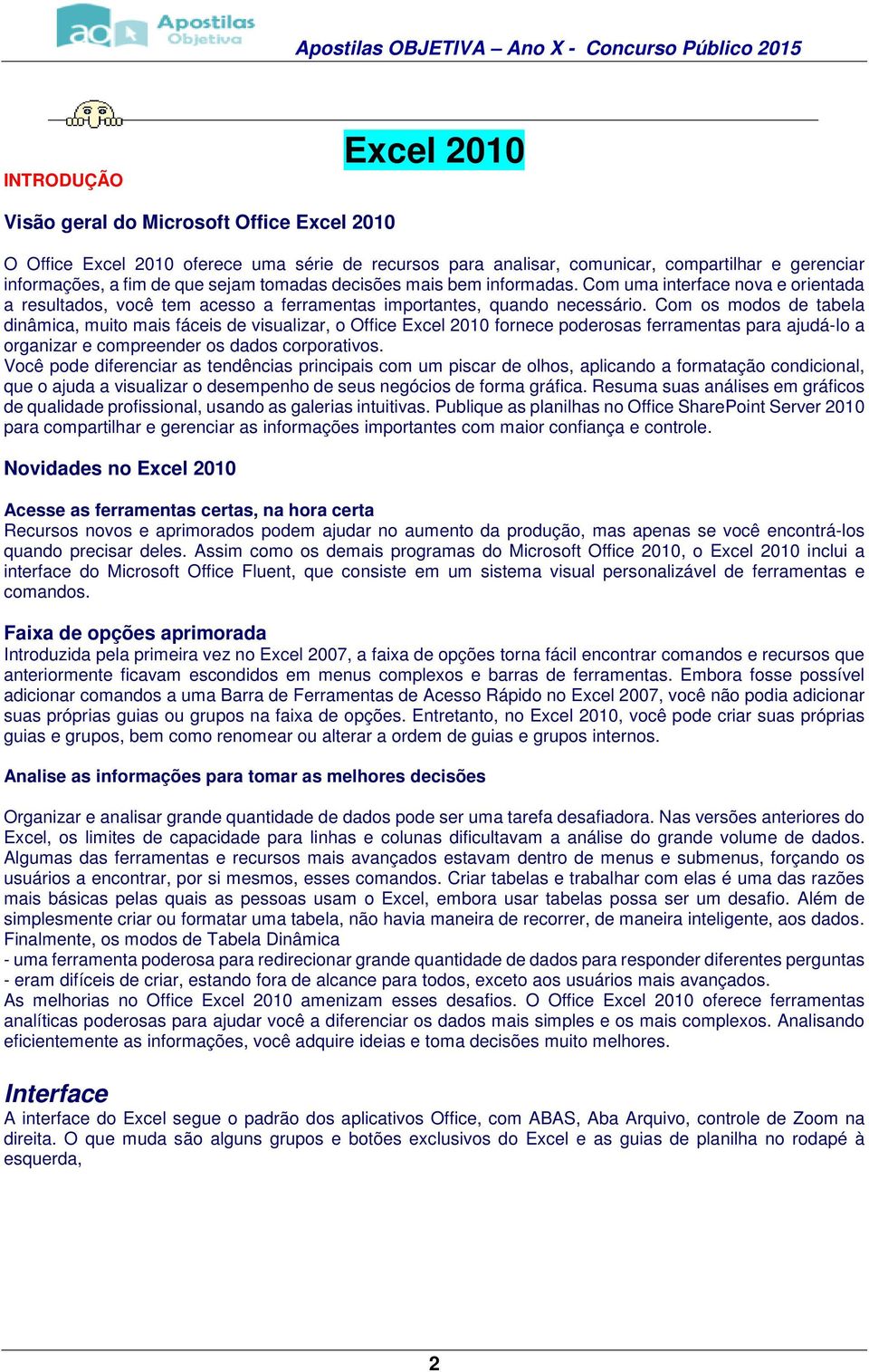 Com os modos de tabela dinâmica, muito mais fáceis de visualizar, o Office Excel 2010 fornece poderosas ferramentas para ajudá-lo a organizar e compreender os dados corporativos.