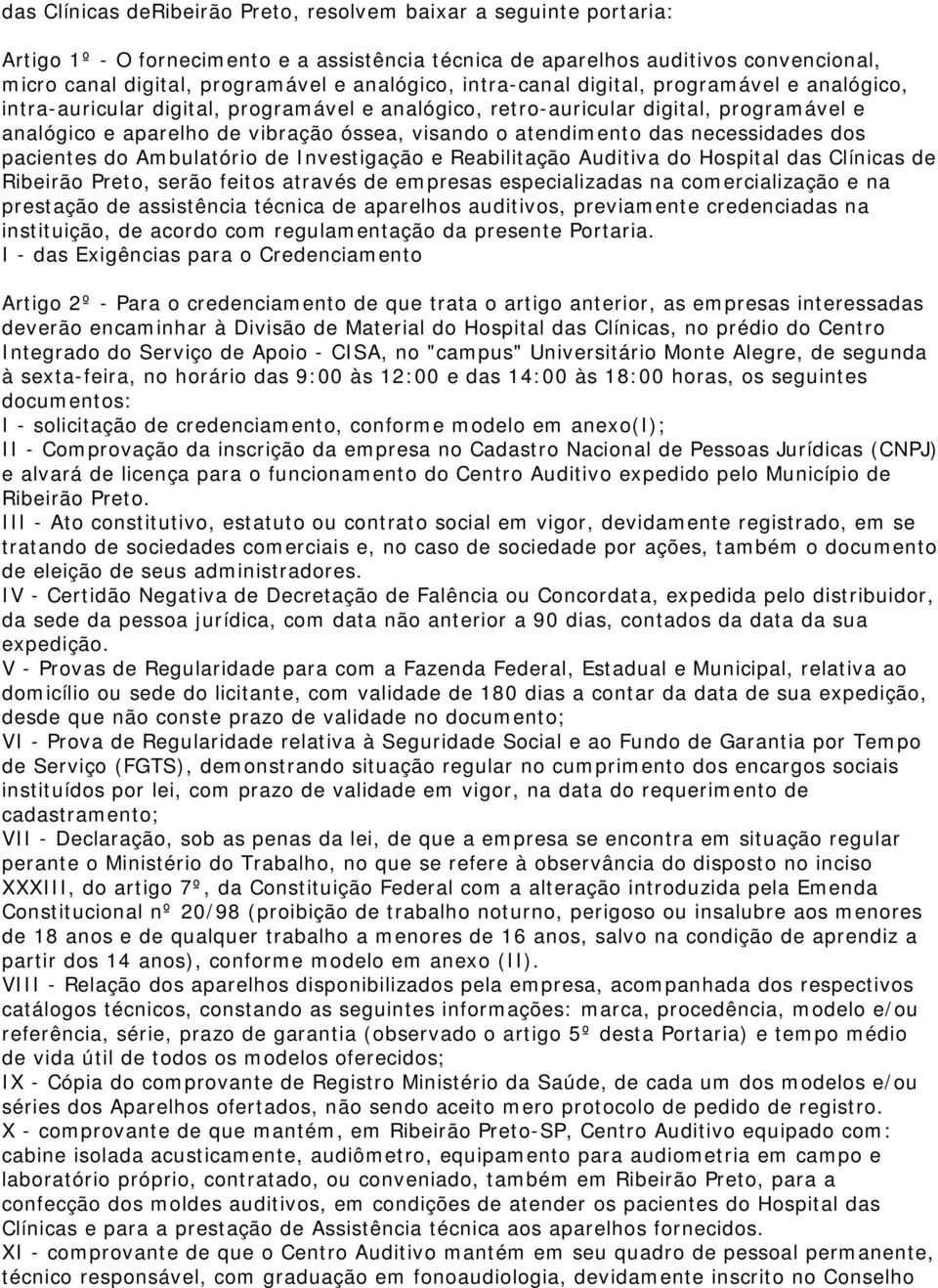 atendimento das necessidades dos pacientes do Ambulatório de Investigação e Reabilitação Auditiva do Hospital das Clínicas de Ribeirão Preto, serão feitos através de empresas especializadas na