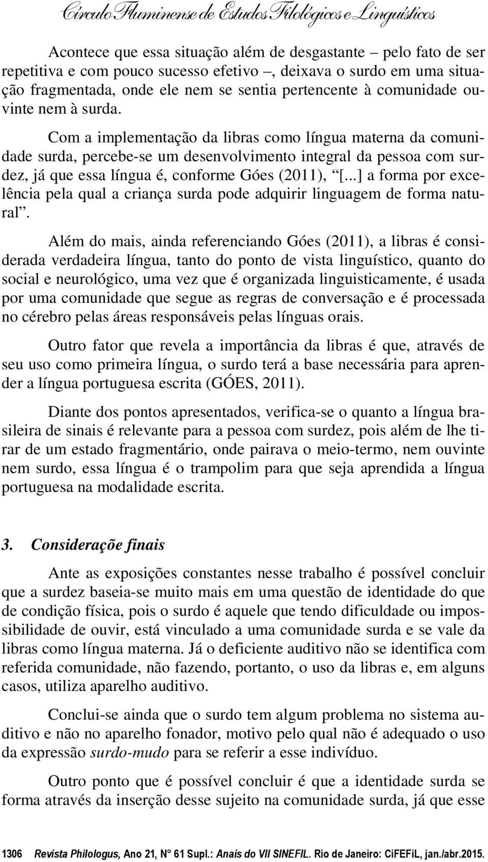 ..] a forma por excelência pela qual a criança surda pode adquirir linguagem de forma natural.