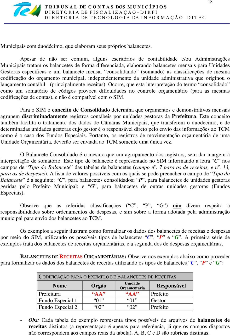 específicas e um balancete mensal consolidando (somando) as classificações de mesma codificação do orçamento municipal, independentemente da unidade administrativa que originou o lançamento contábil