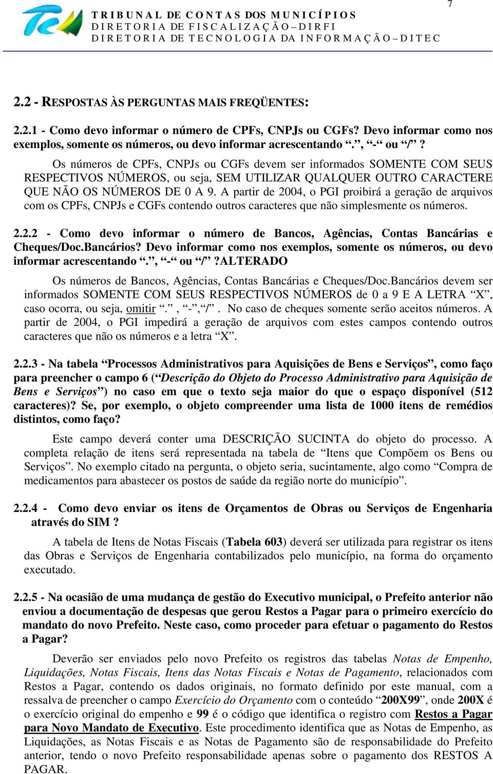 A partir de 2004, o PGI proibirá a geração de arquivos com os CPFs, CNPJs e CGFs contendo outros caracteres que não simplesmente os números. 2.2.2 - Como devo informar o número de Bancos, Agências, Contas Bancárias e Cheques/Doc.