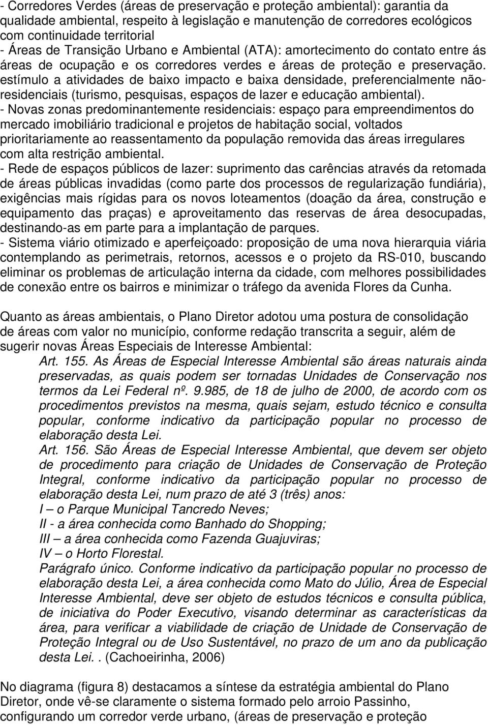 estímulo a atividades de baixo impacto e baixa densidade, preferencialmente nãoresidenciais (turismo, pesquisas, espaços de lazer e educação ambiental).