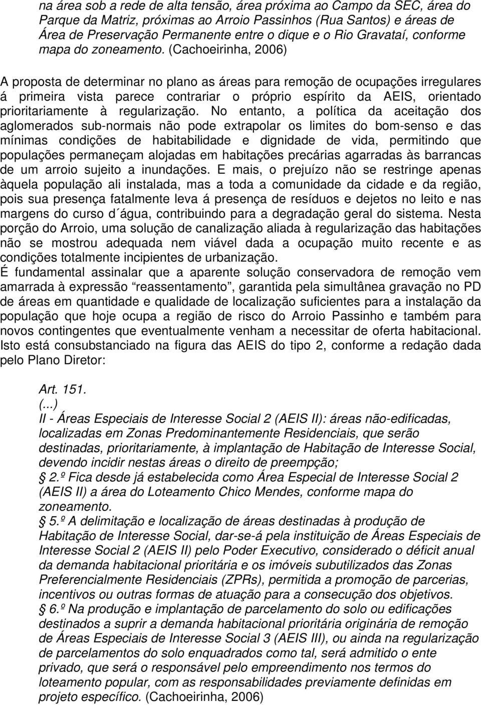 (Cachoeirinha, 2006) A proposta de determinar no plano as áreas para remoção de ocupações irregulares á primeira vista parece contrariar o próprio espírito da AEIS, orientado prioritariamente à