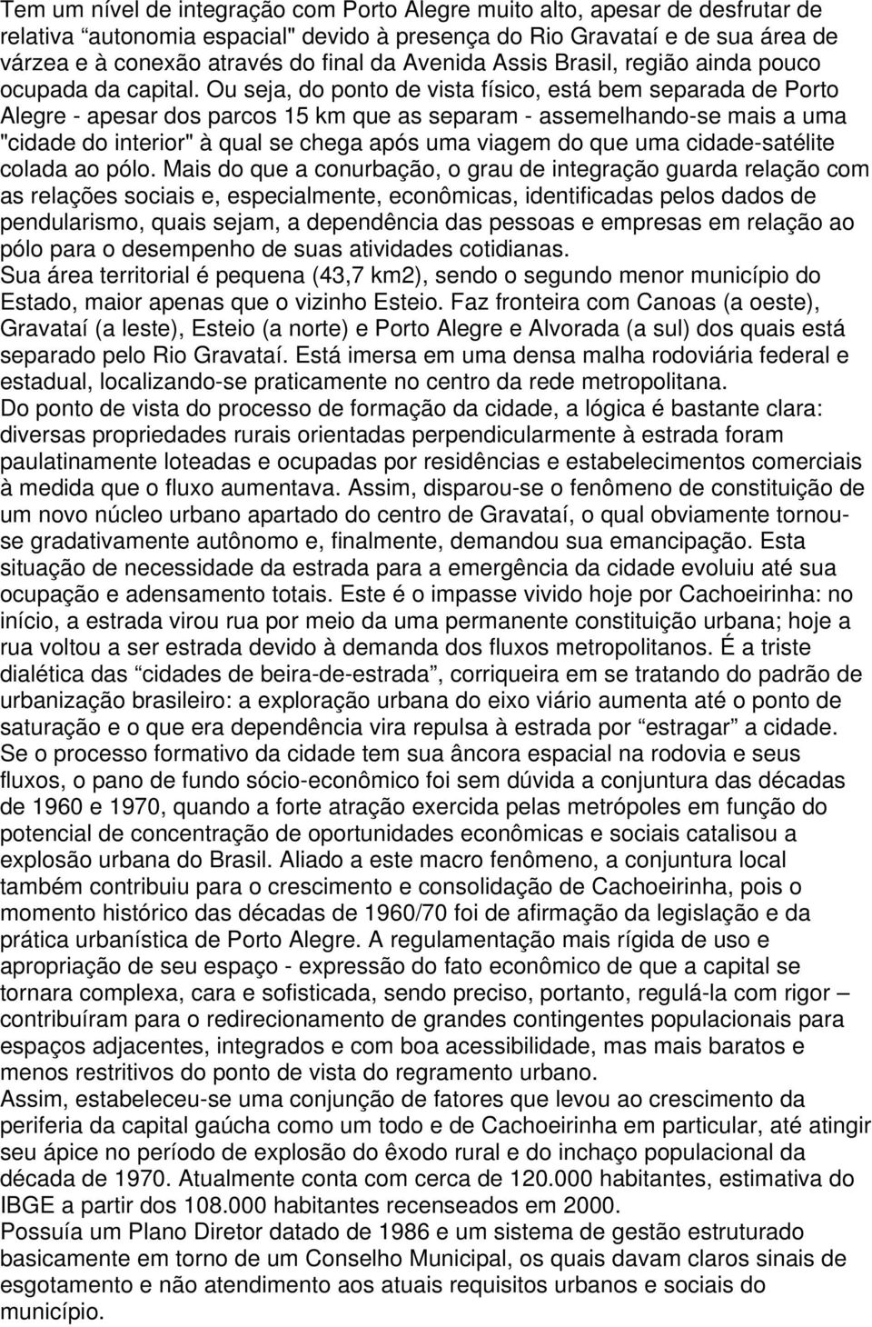 Ou seja, do ponto de vista físico, está bem separada de Porto Alegre - apesar dos parcos 15 km que as separam - assemelhando-se mais a uma "cidade do interior" à qual se chega após uma viagem do que