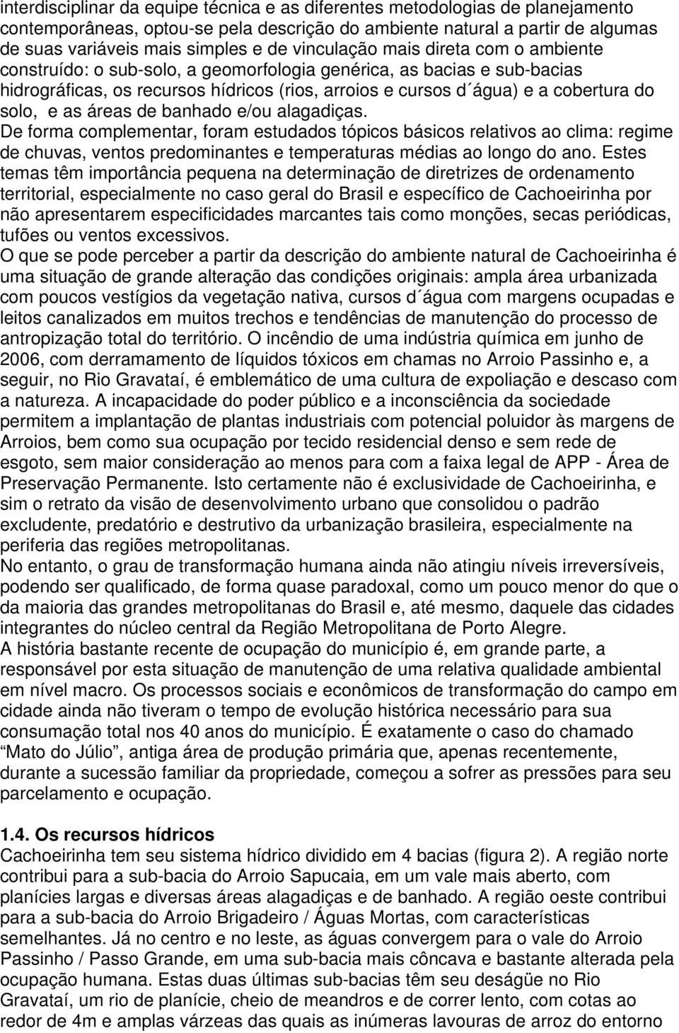 solo, e as áreas de banhado e/ou alagadiças. De forma complementar, foram estudados tópicos básicos relativos ao clima: regime de chuvas, ventos predominantes e temperaturas médias ao longo do ano.