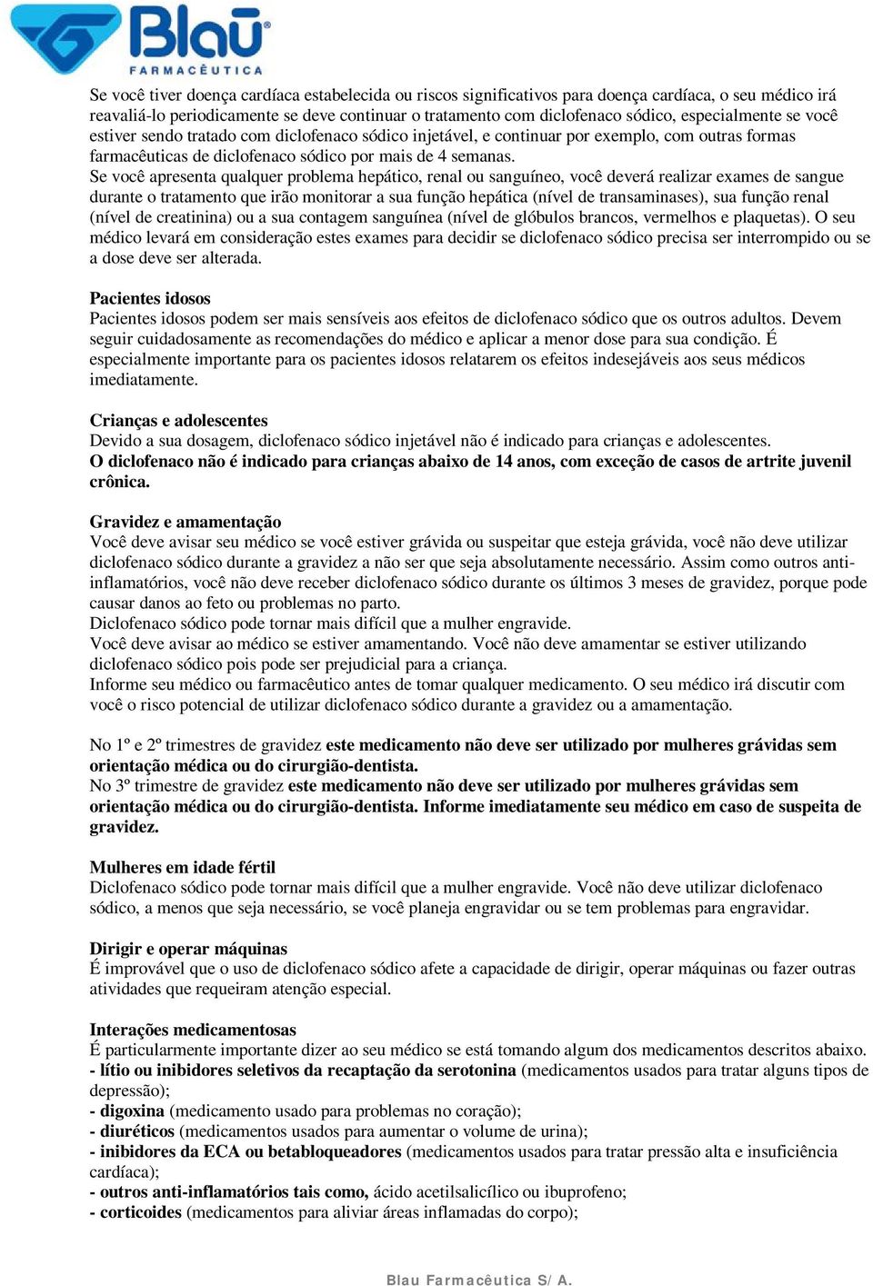 Se você apresenta qualquer problema hepático, renal ou sanguíneo, você deverá realizar exames de sangue durante o tratamento que irão monitorar a sua função hepática (nível de transaminases), sua