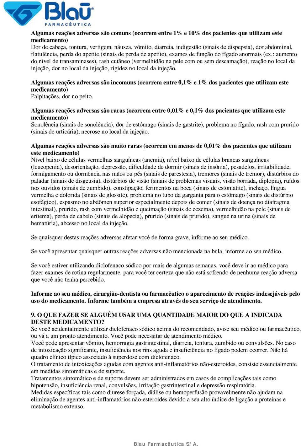 : aumento do nível de transaminases), rash cutâneo (vermelhidão na pele com ou sem descamação), reação no local da injeção, dor no local da injeção, rigidez no local da injeção.