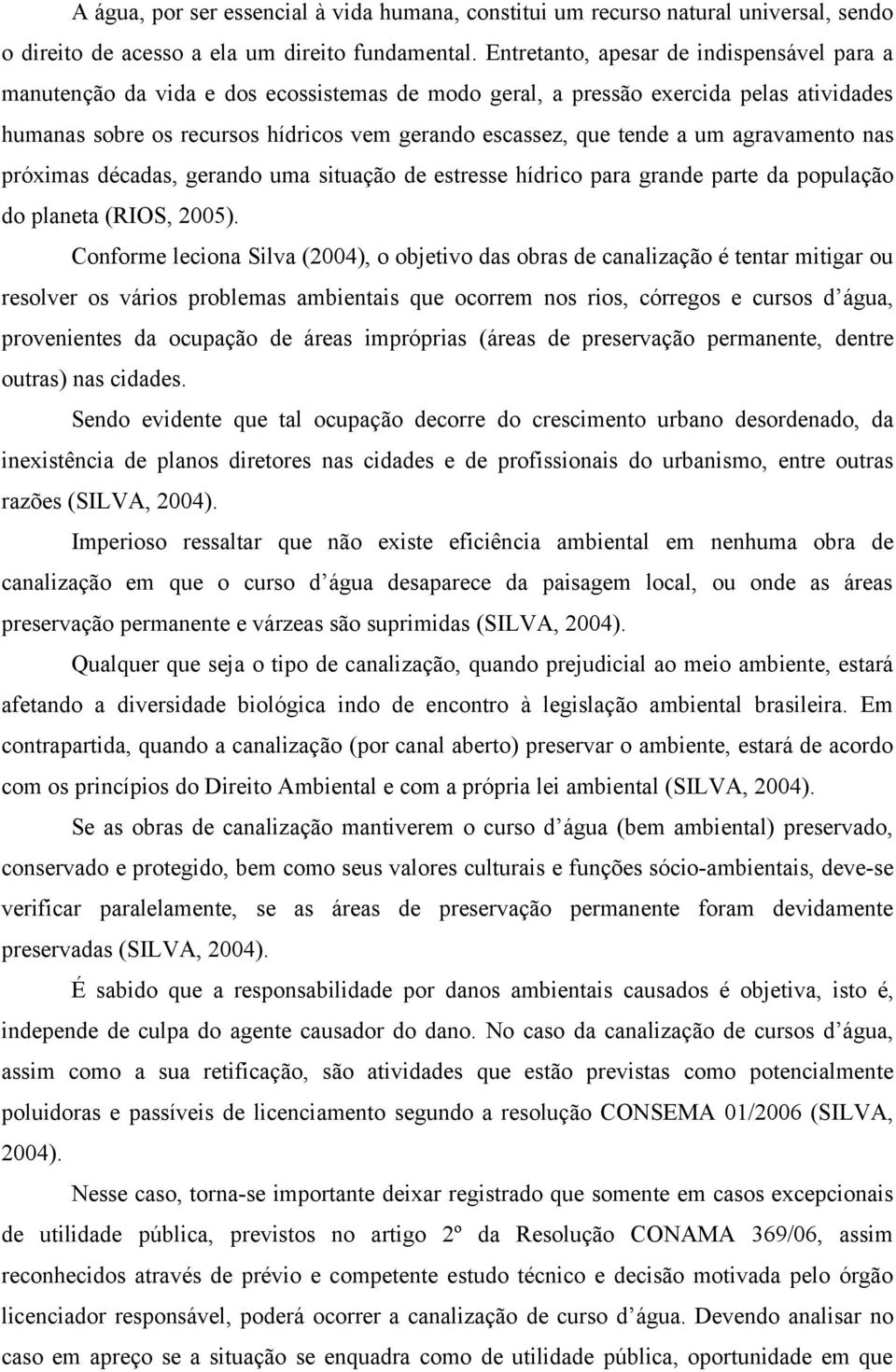 a um agravamento nas próximas décadas, gerando uma situação de estresse hídrico para grande parte da população do planeta (RIOS, 2005).