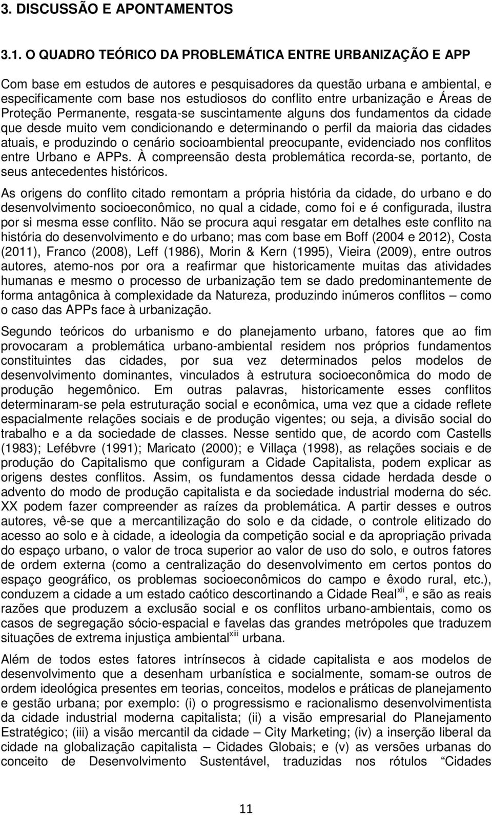 urbanização e Áreas de Proteção Permanente, resgata-se suscintamente alguns dos fundamentos da cidade que desde muito vem condicionando e determinando o perfil da maioria das cidades atuais, e