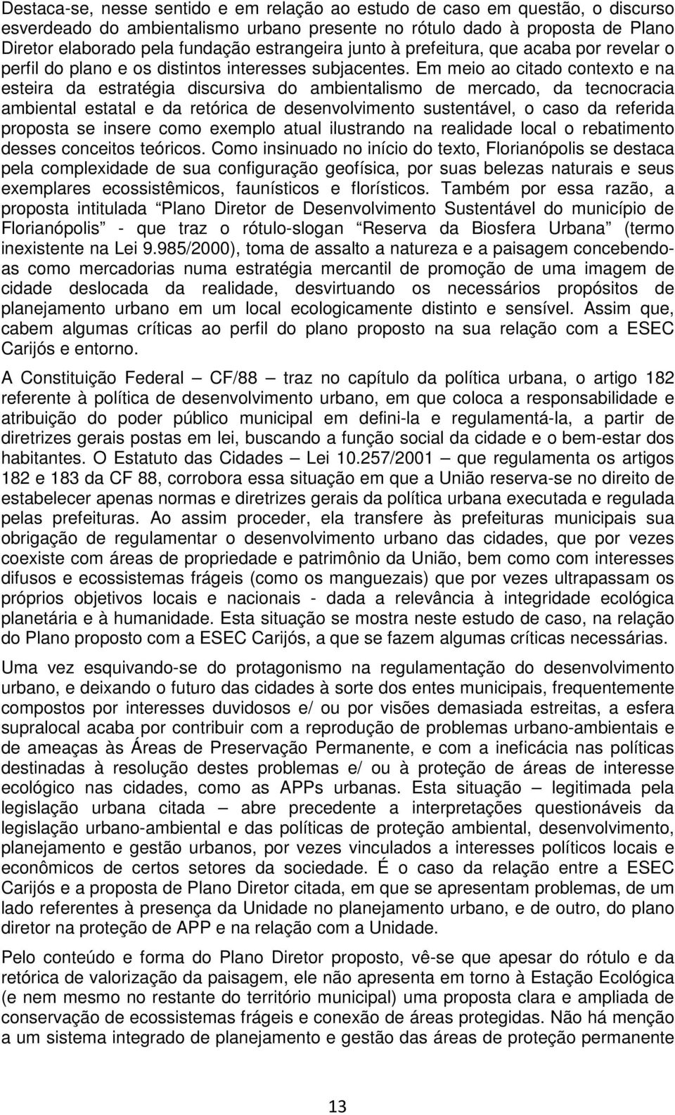 Em meio ao citado contexto e na esteira da estratégia discursiva do ambientalismo de mercado, da tecnocracia ambiental estatal e da retórica de desenvolvimento sustentável, o caso da referida