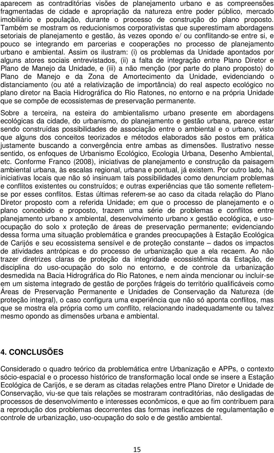 Também se mostram os reducionismos corporativistas que superestimam abordagens setoriais de planejamento e gestão, às vezes opondo e/ ou conflitando-se entre si, e pouco se integrando em parcerias e