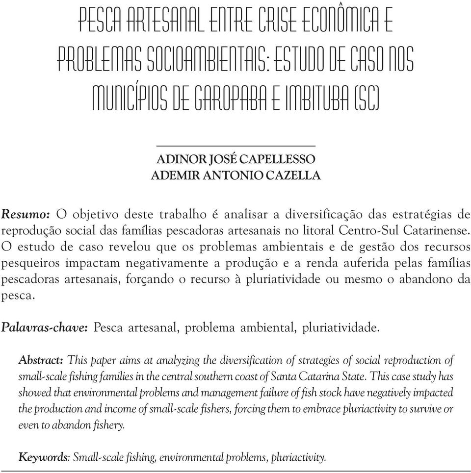 O estudo de caso revelou que os problemas ambientais e de gestão dos recursos pesqueiros impactam negativamente a produção e a renda auferida pelas famílias pescadoras artesanais, forçando o recurso