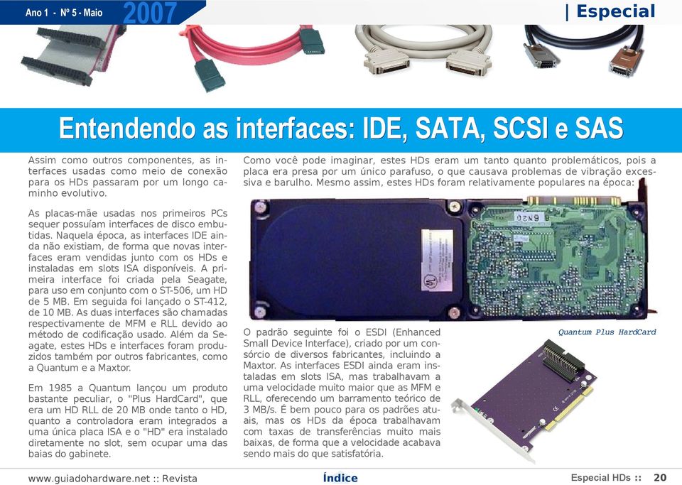 Naquela época, as interfaces IDE ainda não existiam, de forma que novas interfaces eram vendidas junto com os HDs e instaladas em slots ISA disponíveis.