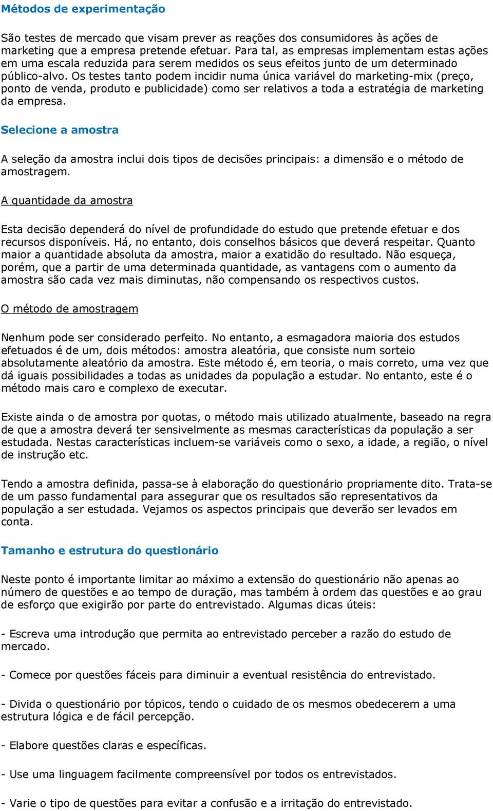 Os testes tanto podem incidir numa única variável do marketing-mix (preço, ponto de venda, produto e publicidade) como ser relativos a toda a estratégia de marketing da empresa.