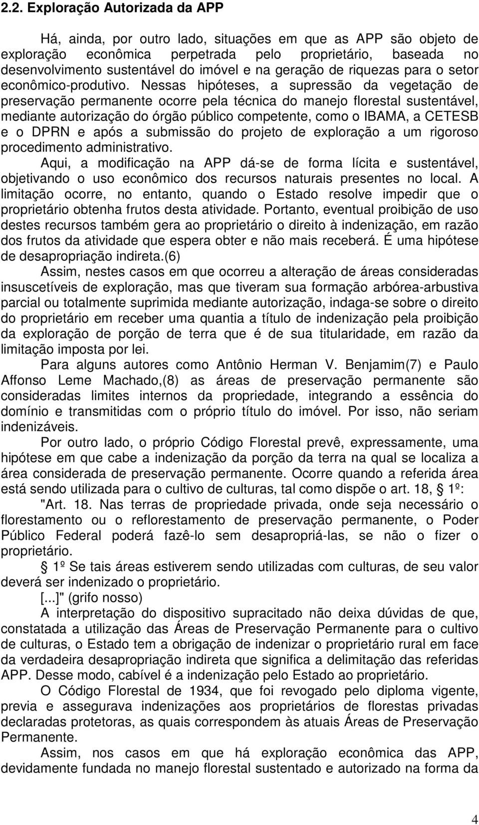 Nessas hipóteses, a supressão da vegetação de preservação permanente ocorre pela técnica do manejo florestal sustentável, mediante autorização do órgão público competente, como o IBAMA, a CETESB e o