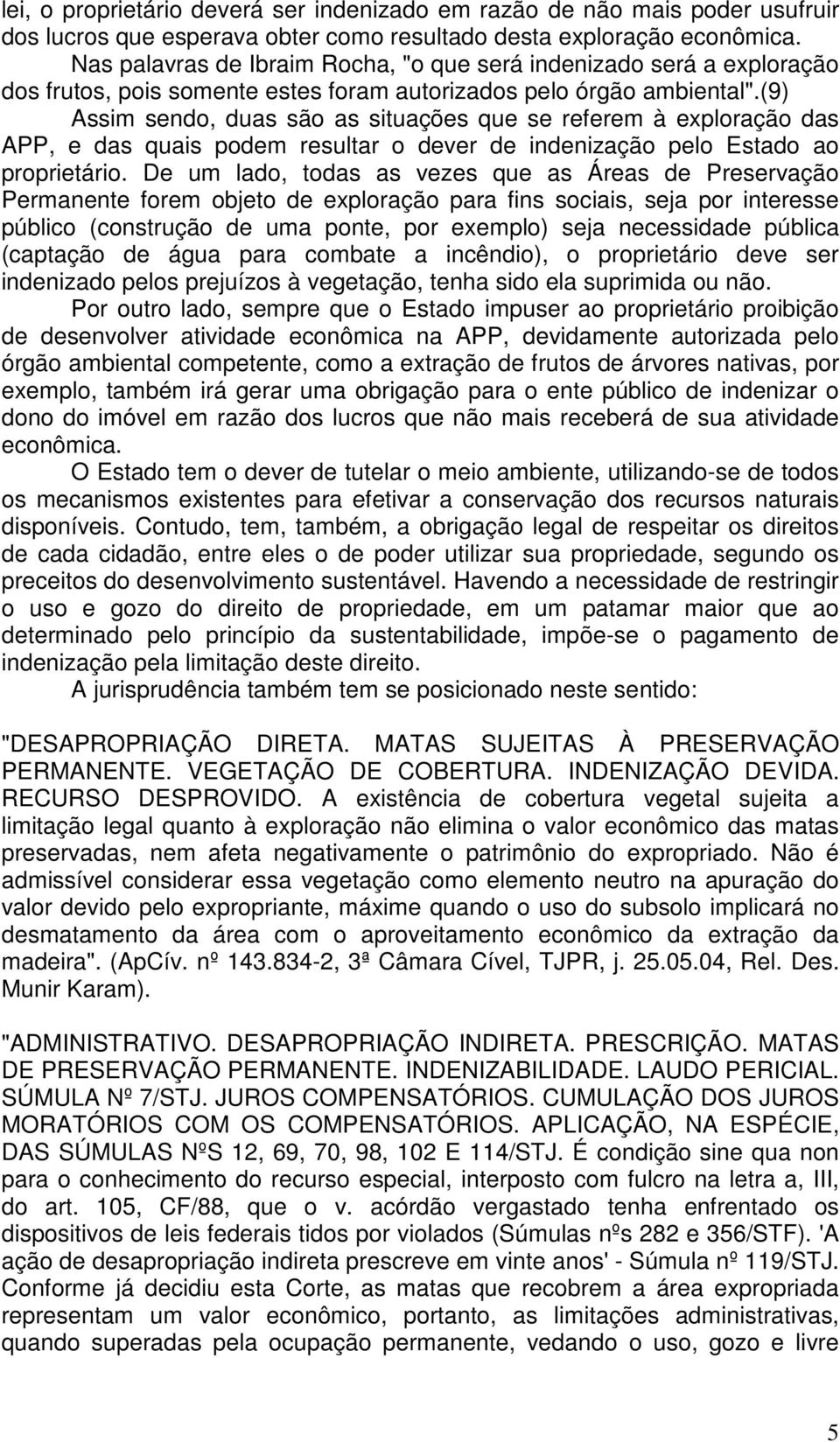 (9) Assim sendo, duas são as situações que se referem à exploração das APP, e das quais podem resultar o dever de indenização pelo Estado ao proprietário.