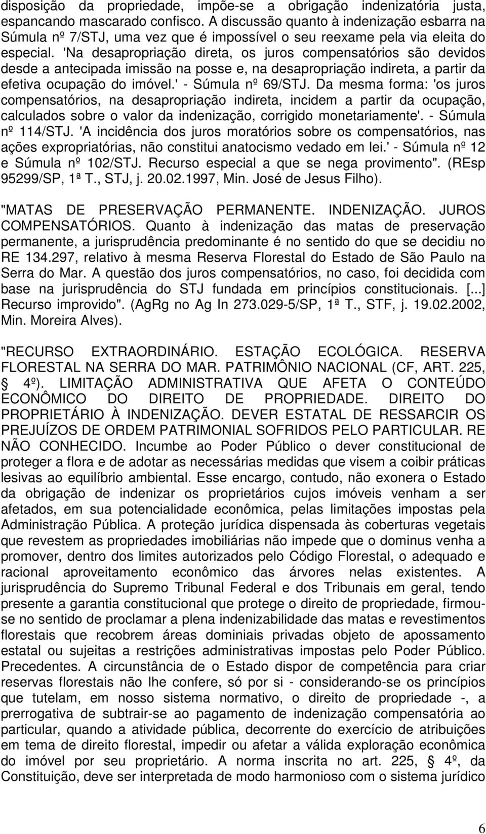 'Na desapropriação direta, os juros compensatórios são devidos desde a antecipada imissão na posse e, na desapropriação indireta, a partir da efetiva ocupação do imóvel.' - Súmula nº 69/STJ.