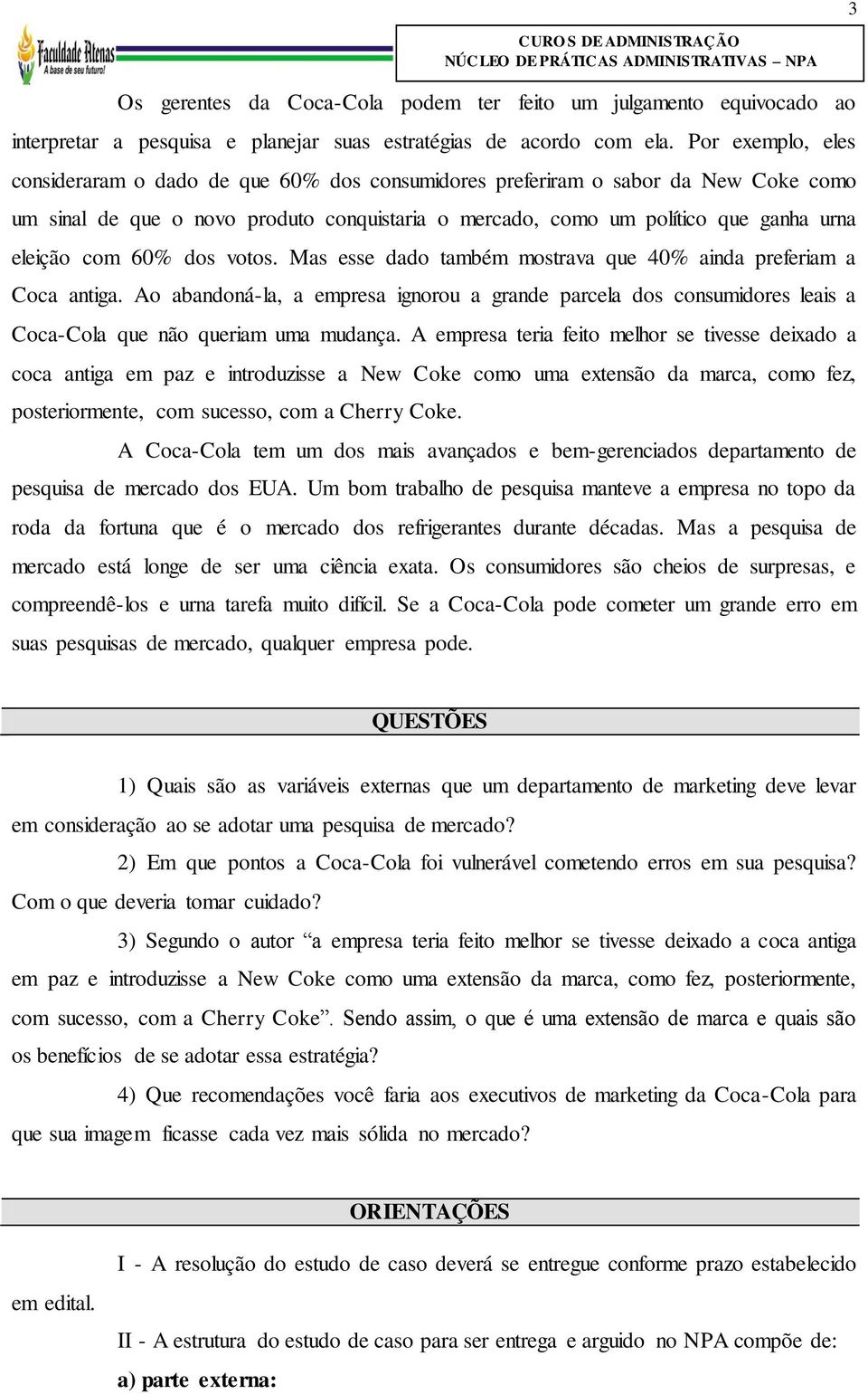 com 60% dos votos. Mas esse dado também mostrava que 40% ainda preferiam a Coca antiga.