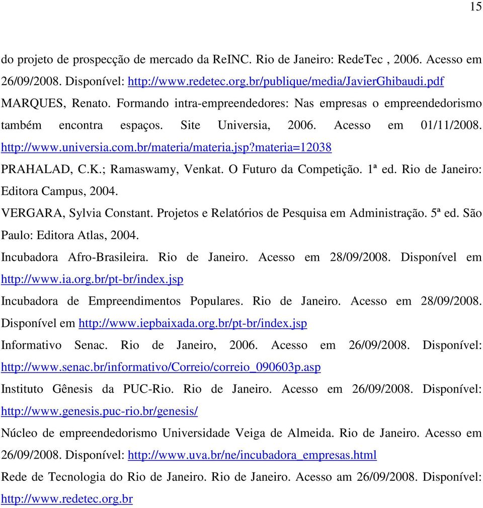 materia=12038 PRAHALAD, C.K.; Ramaswamy, Venkat. O Futuro da Competição. 1ª ed. Rio de Janeiro: Editora Campus, 2004. VERGARA, Sylvia Constant. Projetos e Relatórios de Pesquisa em Administração.