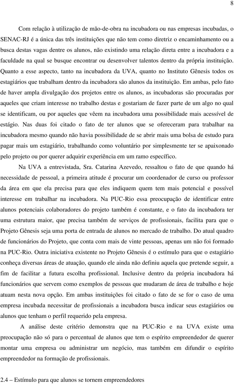 Quanto a esse aspecto, tanto na incubadora da UVA, quanto no Instituto Gênesis todos os estagiários que trabalham dentro da incubadora são alunos da instituição.