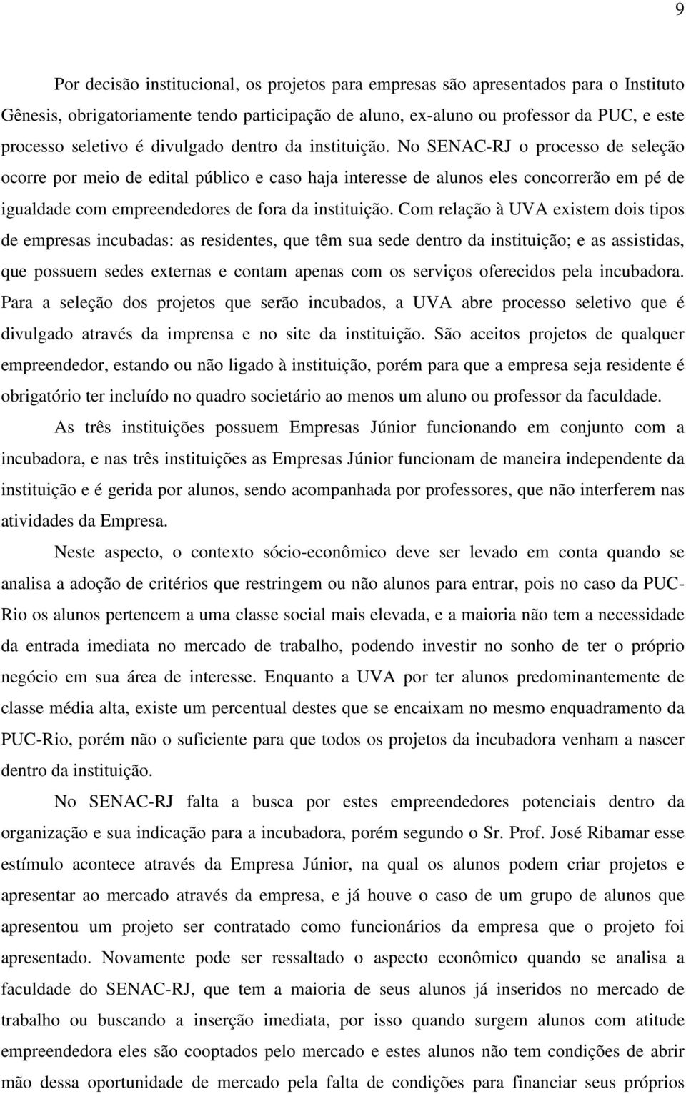 No SENAC-RJ o processo de seleção ocorre por meio de edital público e caso haja interesse de alunos eles concorrerão em pé de igualdade com empreendedores de fora da instituição.